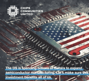Image of a red, white and blue chip and the text "Chips Communities United" and "The US is spending billions of dollars to expand semiconductor manufacturing. Let’s make sure this investment benefits all of us."